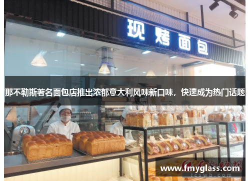 那不勒斯著名面包店推出浓郁意大利风味新口味，快速成为热门话题